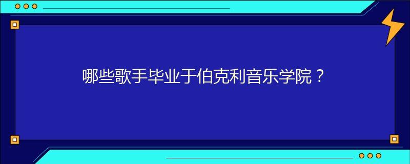 哪些歌手毕业于伯克利音乐学院？