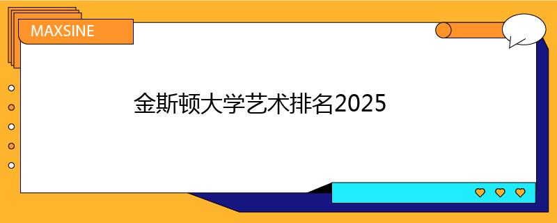 金斯顿大学艺术排名2025