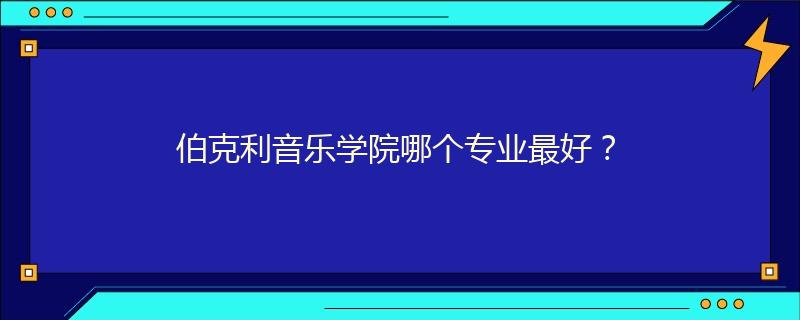 伯克利音乐学院哪个专业最好?